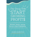 Stop Growing Broke Start Growing Profits: Systems, Sanity, and the Secret to Real Profitability