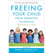 Freeing Your Child from Negative Thinking: Powerful, Practical Strategies to Build a Lifetime of Resilience, Flexibility, and Happiness