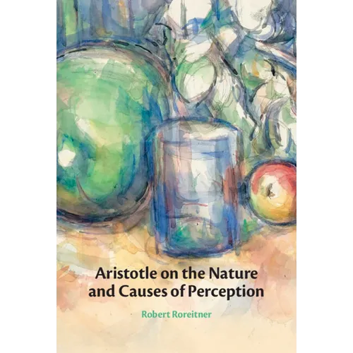 Aristotle on the Nature and Causes of Perception