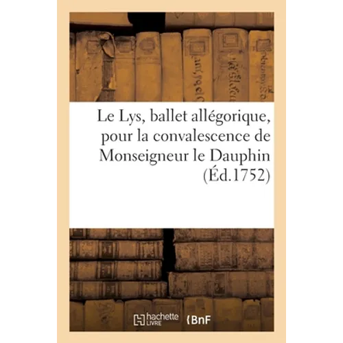 Le Lys, Ballet Allégorique, Pour La Convalescence de Monseigneur Le Dauphin