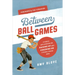 Between Ball Games: Stories and Wisdom on Raising Up and Cheering on Strong Young Men