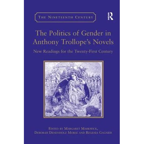 The Politics of Gender in Anthony Trollope's Novels: New Readings for the Twenty-First Century