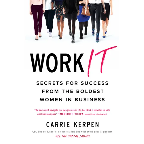 Work It: Secrets for Success from the Boldest Women in Business