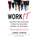 Work It: Secrets for Success from the Boldest Women in Business