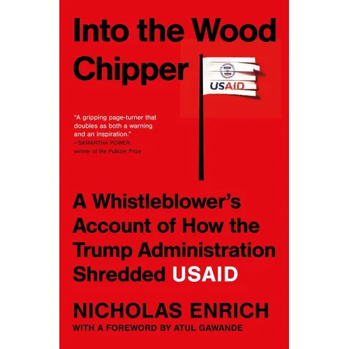 Into the Wood Chipper: A Whistleblower's Account of How the Trump Administration Shredded Usaid
