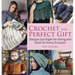 Crochet the Perfect Gift: Designs Just Right for Giving and Ideas for Every Occasion