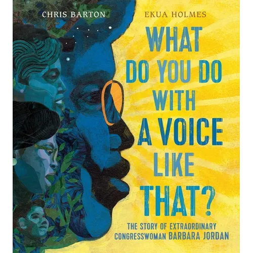 What Do You Do with a Voice Like That?: The Story of Extraordinary Congresswoman Barbara Jordan