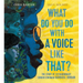 What Do You Do with a Voice Like That?: The Story of Extraordinary Congresswoman Barbara Jordan