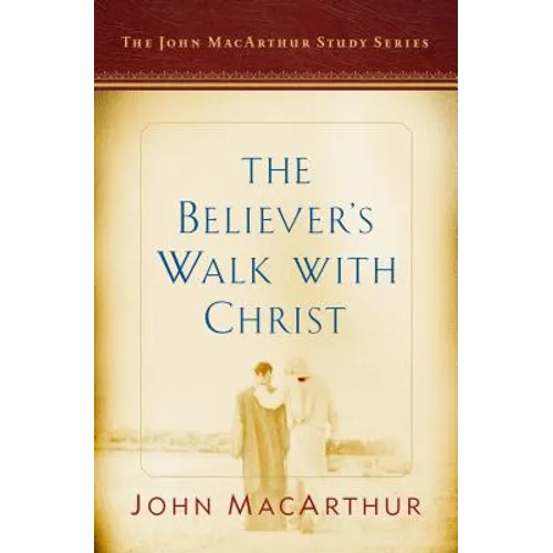 The Believer's Walk with Christ: A John MacArthur Study Series