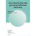 Eine Geschichte Des Gemeinschaftlichen Wohnens: Modelle Des Zusammenlebens