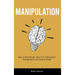 Manipulation: How to Read People, Spot Covert Emotional Manipulation and Analyze People