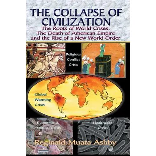 THE COLLAPSE OF CIVILIZATION, The Roots of World Crises, The Death of American Empire & The Rise of a New World Order