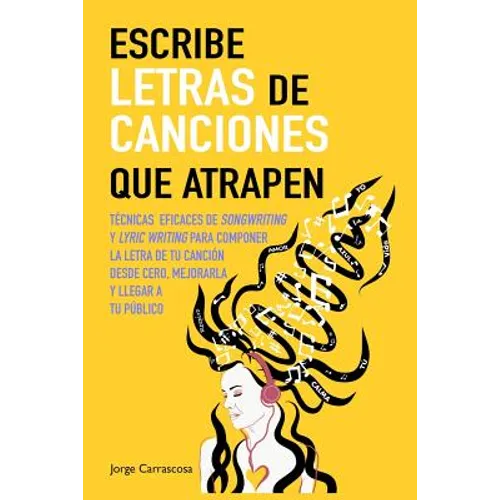Escribe letras de canciones que atrapen: Técnicas eficaces de songwriting y lyric writing para componer la letra de tu canción desde cero, mejorarla y