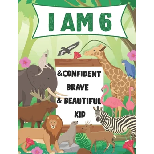 I am 6 and Confident, Brave & Beautiful Kid: A Coloring Book For Awesome Boys & girls birthday, Animals Coloring Books Activity and Drawing, Gift for
