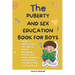 The Puberty and Sex Education Book for Boys 8-12 Year Olds: Answers to questions about the stages of puberty, Relationships, Emotions, Sex, Pregnancy