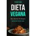 Dieta Vegana: Piano alimentare per dimagrire (Adotta uno stile di vita sano e vegano)