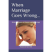 When Marriage Goes Wrong...: Biblical Answers on Divorce and Remarriage