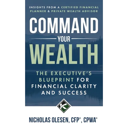 Command Your Wealth: The Executive's Blueprint for Financial Clarity and Success