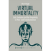 Virtual Immortality: God, Evolution, and the Singularity in Post- And Transhumanism