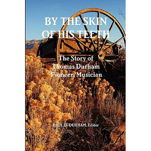 By the Skin of His Teeth: The Story of Thomas Durham: Pioneer, Musician