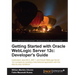 Getting Started with Oracle Weblogic Server 12c: Developer's Guide