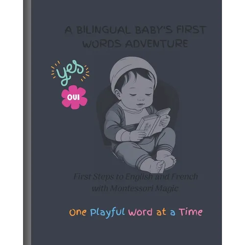 A Bilingual Baby's First Words Adventure: First Steps to English and French with Montessori Magic - One Playful Word at a Time