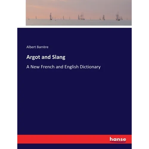 Argot and Slang: A New French and English Dictionary