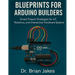 Blueprints for Arduino Builders: Smart Project Strategies for IoT, Robotics, and Interactive Hardware Systems