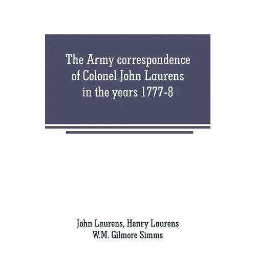 The Army correspondence of Colonel John Laurens in the years 1777-8