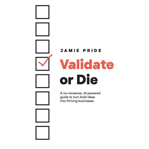 Validate or Die: A no-nonsense, AI-powered guide to turn bold ideas into thriving businesses