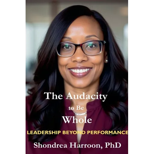 The Audacity to Be Whole: Leadership Beyond Performance