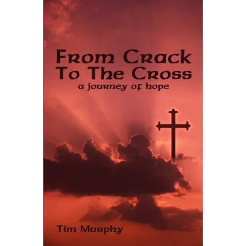 From Crack To The Cross: A Journey of Hope