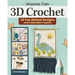Anyone Can 3D Crochet: 20 Fun Animal Designs and 8 Adorable Projects