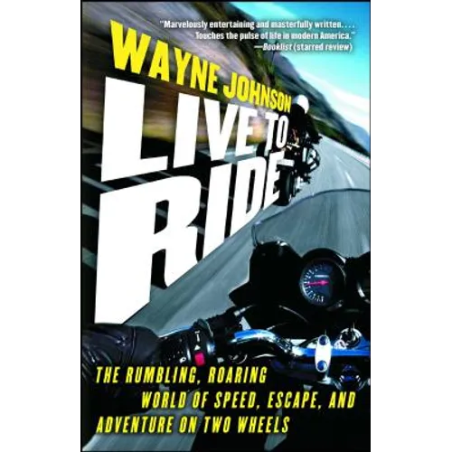 Live to Ride: The Rumbling, Roaring World of Speed, Escape, and Adventure on Two Wheels