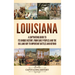 Louisiana: A Captivating Guide to Its Unique History, from Early Peoples and the Big Land Buy to Important Battles and Beyond