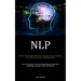 Nlp: How To Control People's Minds, Induce Hypnosis In Them, And Influence Them With Your Persuasion And Hypnosis Skills (How To Recognize And Avoid B