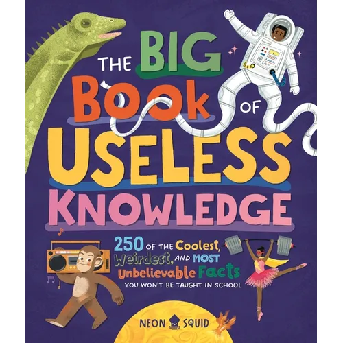 The Big Book of Useless Knowledge: 250 of the Coolest, Weirdest, and Most Unbelievable Facts You Won't Be Taught in School