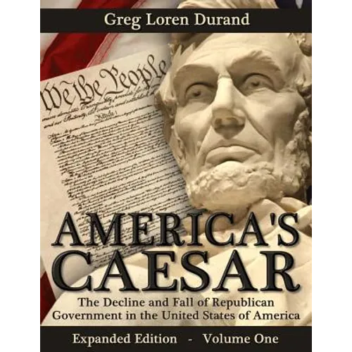 America's Caesar: The Decline and Fall of Republican Government in the United States of America