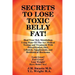 SECRETS to LOSE TOXIC BELLY FAT! Heal Your Sick Metabolism Using State-Of-The-Art Medical Testing and Treatment With Detoxification, Diet, Lifestyle,