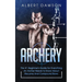 Archery: The #1 Beginner's Guide For Everything An Archer Needs To Know About Recurve And Compound Bows
