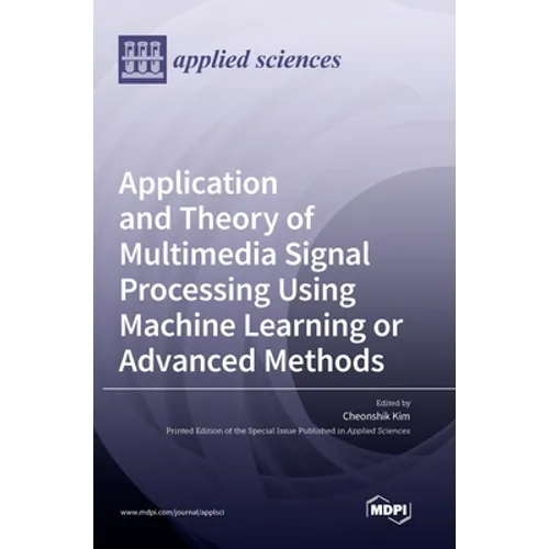 Application and Theory of Multimedia Signal Processing Using Machine Learning or Advanced Methods