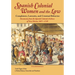 Spanish Colonial Women and the Law: Complaints, Lawsuits, and Criminal Behavior: Documents from the Spanish Colonial Archives of New Mexico, 1697-1749
