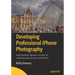 Developing Professional iPhone Photography: Using Photoshop, Lightroom, and Other IOS and Desktop Apps to Create and Edit Photos