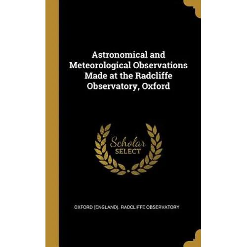 Astronomical and Meteorological Observations Made at the Radcliffe Observatory, Oxford