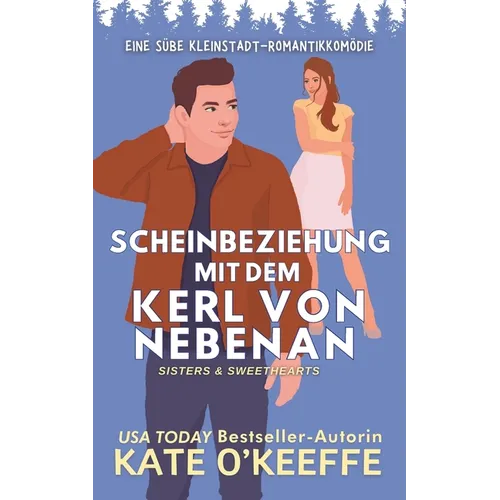 Scheinbeziehung mit dem Kerl von Nebenan: Eine süße Kleinstadt-Romantikkomödie