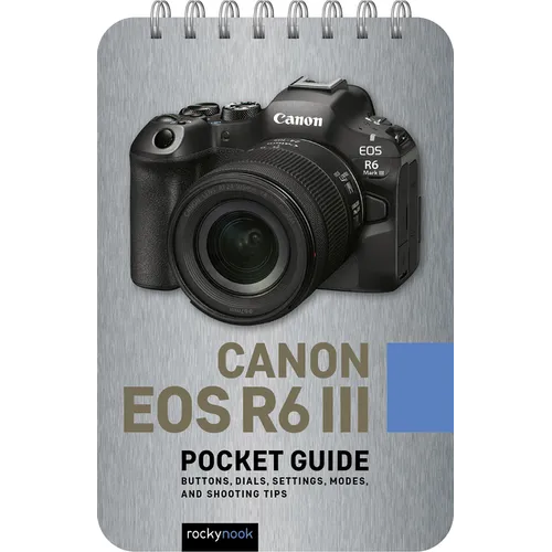 Canon EOS R6 III: Pocket Guide: Buttons, Dials, Settings, Modes, and Shooting Tips