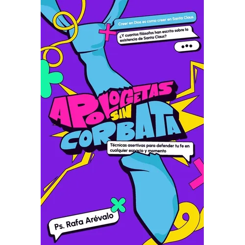 Apologetas sin corbata: Tecnicas Asertivas para defender tu fe en cualquier espacio y momento