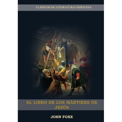 El Libro de los Mártires de Jesús: (Persecución, Dolor, Esperanza, Injusticia, Fidelidad y Exceso de Poder)