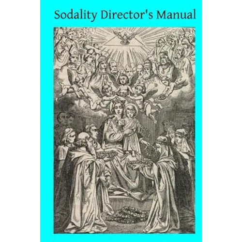 Sodality Director's Manual: or A Collection of Instructions for the Sodalities of the Blessed Virgin