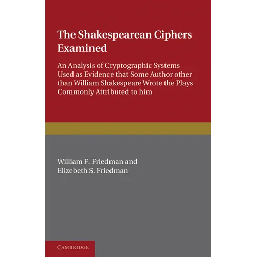 The Shakespearean Ciphers Examined: An Analysis of Cryptographic Systems Used as Evidence That Some Author Other Than William Shakespeare Wrote the Pl